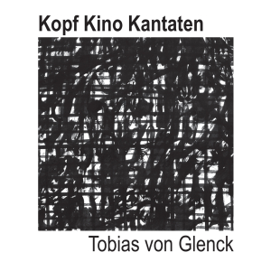 pochette - Kopf Kino Kantaten - Tobias Von Glenck